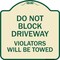 Signmission Do Not Block Driveway Violators Will Towed Heavy-Gauge Aluminum Sign, 18" x 18", TG-1818-24166 A-DES-TG-1818-24166 - alternate 1